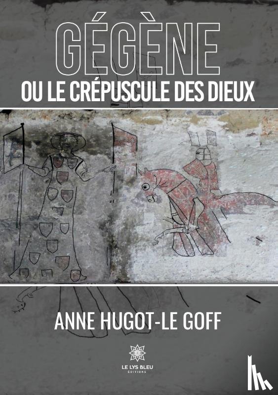 Anne Hugot-Le Goff - Anne Hugot-Le Goff: Gégène ou le crépuscule des dieux