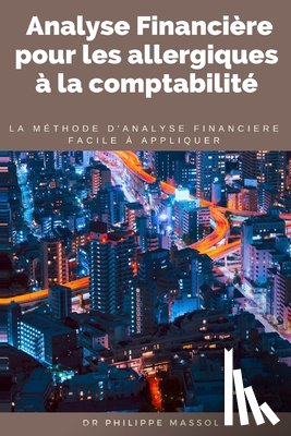 Massol, Philippe - Analyse financière pour les allergiques à la comptabilité: la méthode d'analyse financière applicable sur le terrain facilement