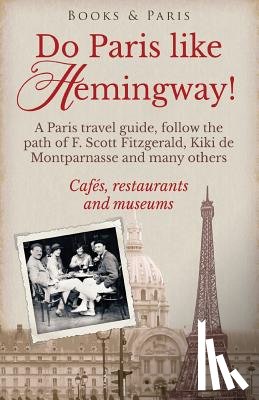 Strand, Lena - Do Paris like Hemingway!: A Paris travel guide, follow the path of F. Scott Fitzgerald, Kiki de Montparnasse and many others, cafés, restaurants