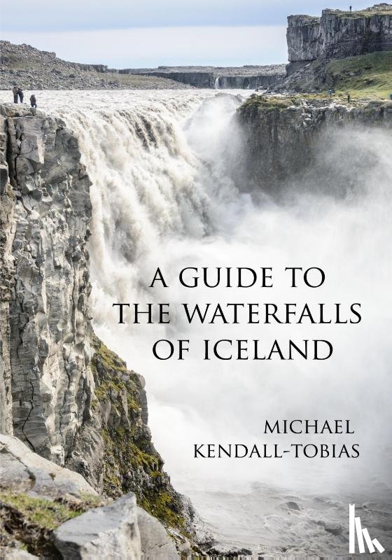 Kendall-Tobias, Michael - A Guide to the Waterfalls of Iceland