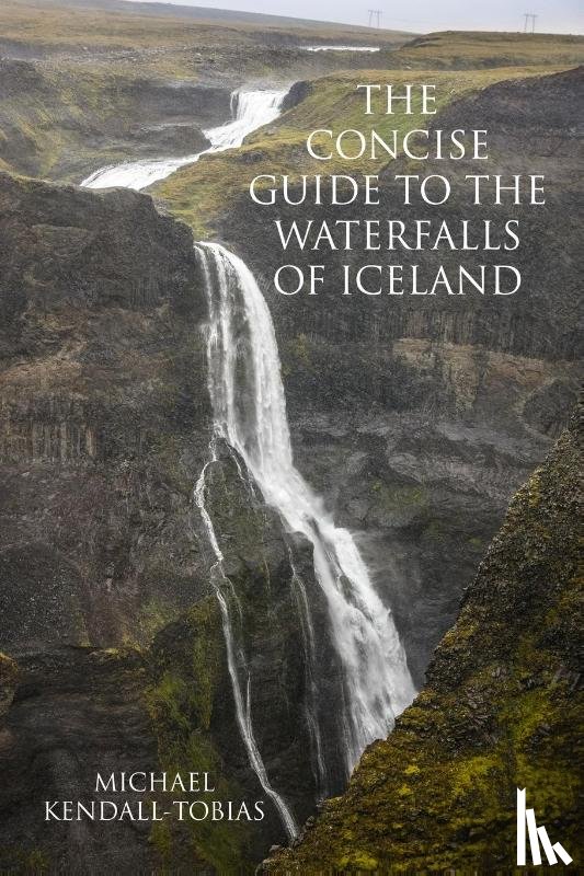 Kendall-Tobias, Michael - The Concise Guide To The Waterfalls Of Iceland