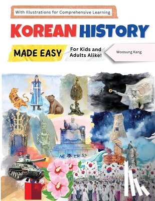 Kang, Woosung - Korean History Made Easy - For Kids and Adults Alike! With Illustrations for Comprehensive Learning