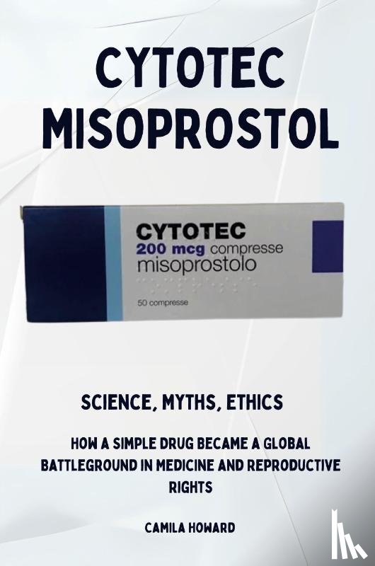 Howard, Camila - Cytotec Misoprostol - Science, Myths, Ethics