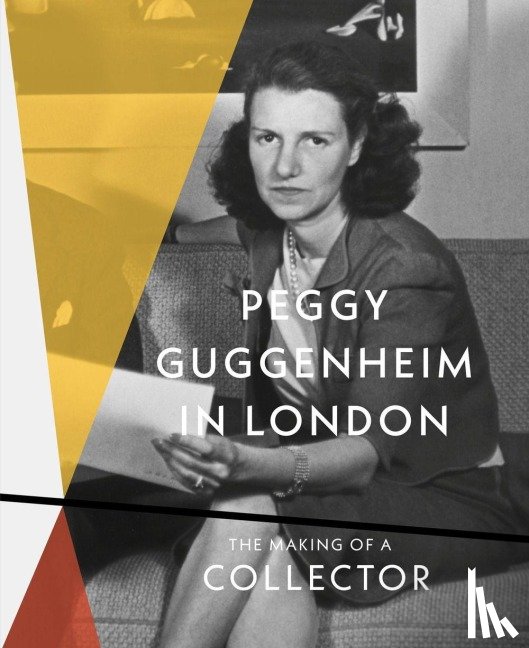 Grant, Grazina Subelyte - Peggy Guggenheim in London: The Making of a Collector