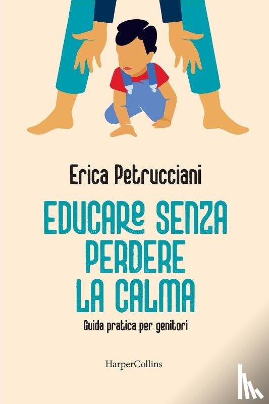 Petrucciani, Erica - Educare senza perdere la calma. Guida pratica per genitori