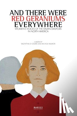 Di Cesare, Valentina - And there were red geraniums everywhere: Women's voices of the Italian diaspora in North America