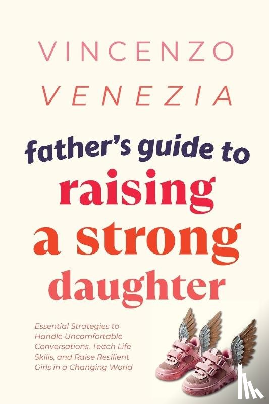 Venezia, Vincenzo - Father's Guide to Raising a Strong Daughter