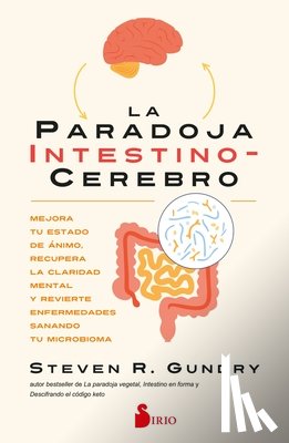Gundry, Steven R. - La Paradoja Intestino-Cerebro: Mejora Tu Estado de Ánimo, Recupera La Claridad Mental Y Revierte Enfermedades Sanando Tu Microbioma.