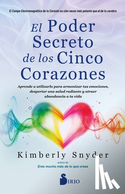 Snyder, Kimberly - El Poder Secreto de Los Cinco Corazones: Aprende a Utilizarlo Para Armonizar Tus Emociones, Despertar Una Salud Radiante Y Atraer Abundancia a Tu Vida