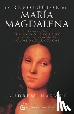 Harvey, Andrew - La Revolucion de Maria Magdalena: El Retorno de Lo Femenino Sagrado Y El Nacimiento de la Igualdad Radical