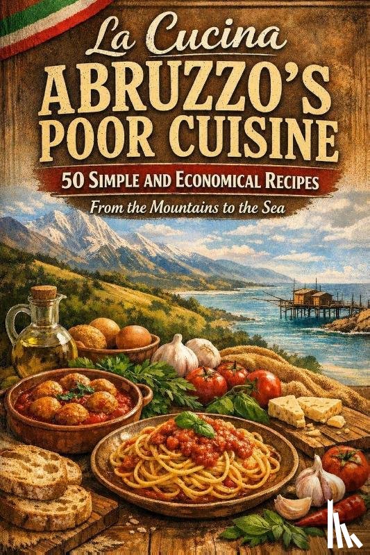 Ancona, Valentino - LA CUCINA POVERA ABRUZZESE - The Peasant Cooking of Abruzzo