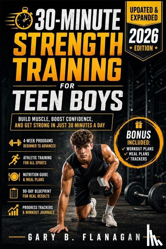 Flanagan, Gary B. - 30-MINUTE STRENGTH TRAINING FOR TEEN BOYS (UPDATED & EXPANDED 2026 EDITION)