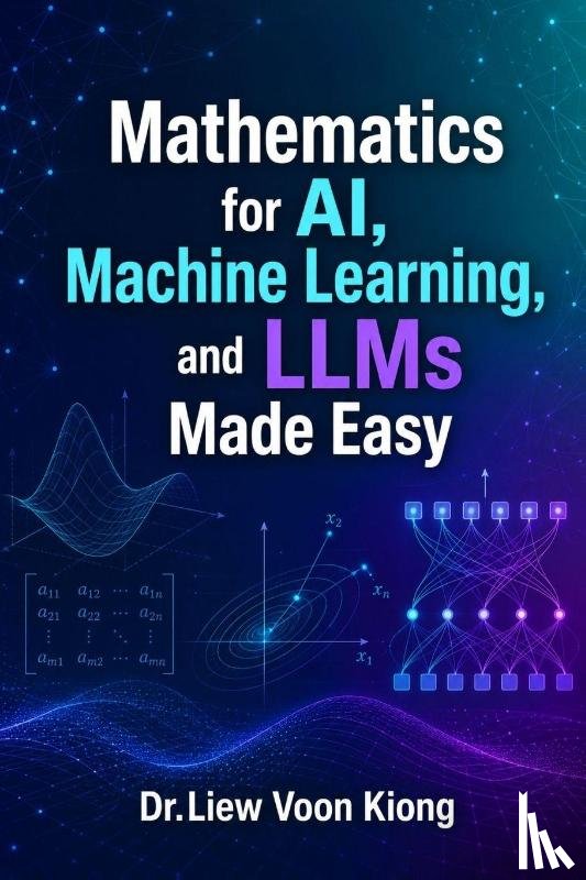 Liew, Voon Kiong - Mathematics for AI, Machine Learning, and LLMs Made Easy