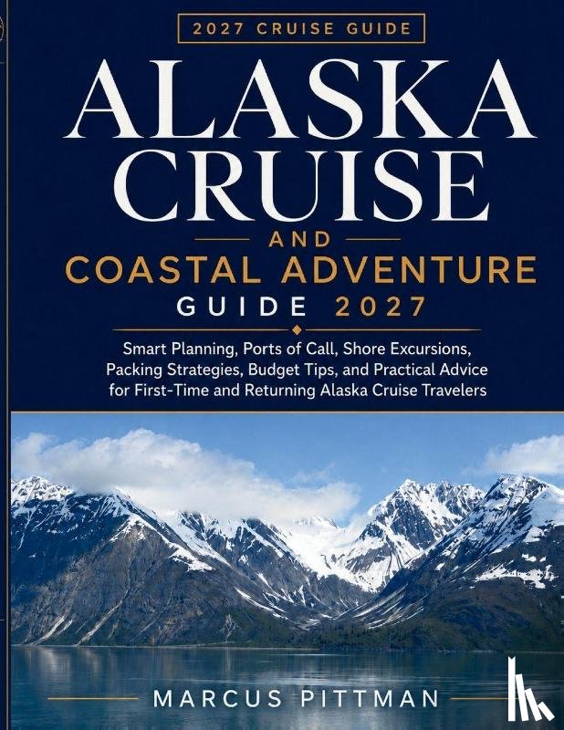 Pittman, Marcus - ALASKA CRUISE AND COASTAL ADVENTURE GUIDE 2027