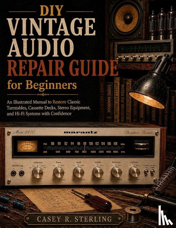 Sterling, Casey R. - DIY Vintage Audio Repair Guide for Beginners