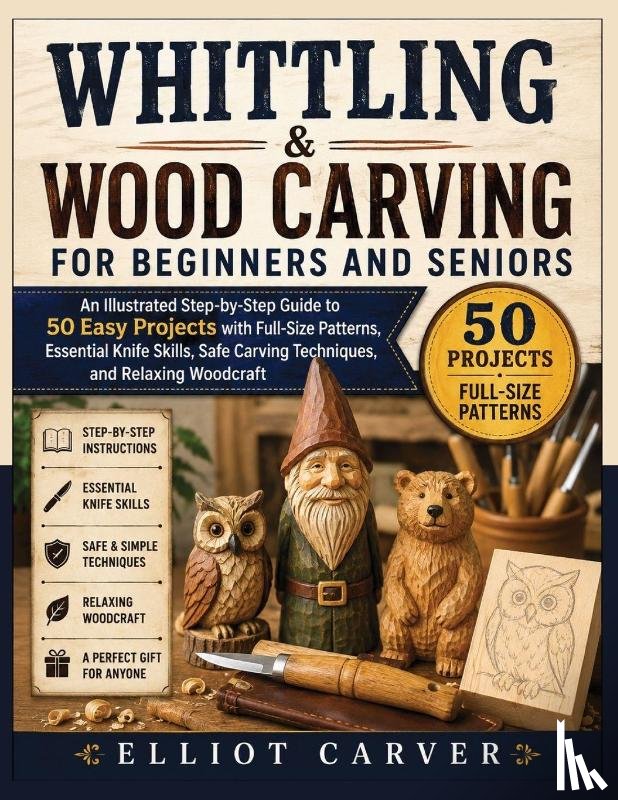 Carver, Elliot - Carver, E: Whittling and Wood Carving for Beginners and Seni