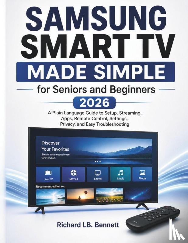 LB. Bennett, Richard - Samsung Smart TV Made Simple for Seniors and Beginners 2026