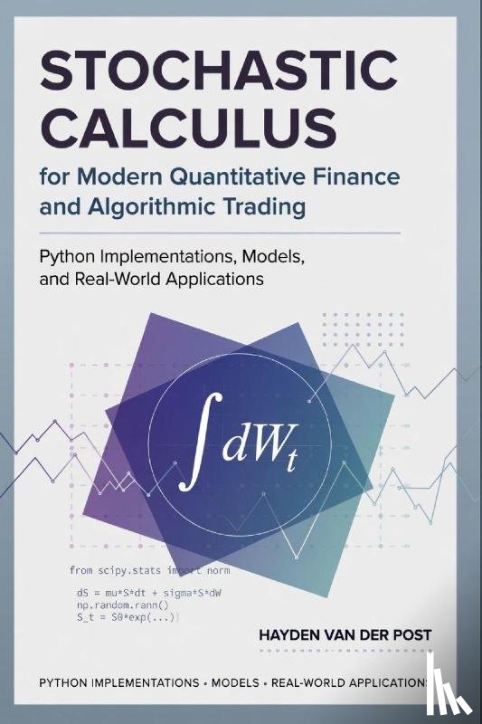 Preston, James, Post, Hayden van der - Stochastic Calculus for Modern Quantitative Finance and Algorithmic Trading