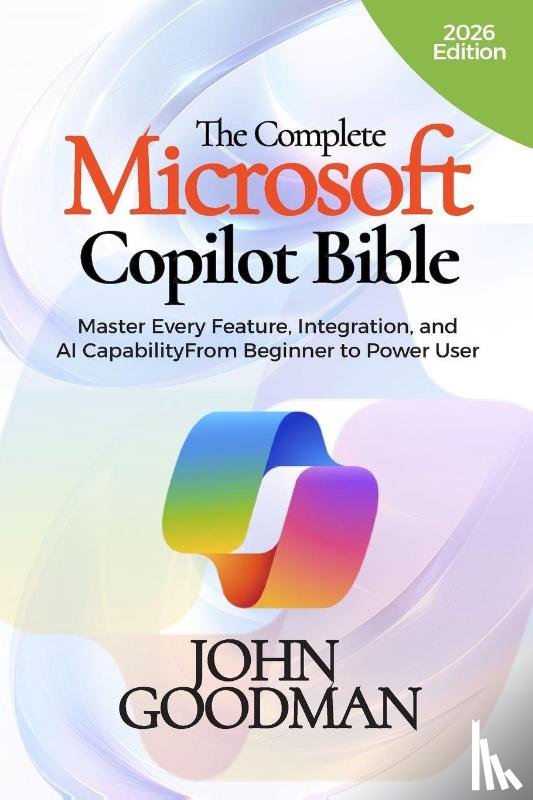 Goodman, John - THE COMPLETE MICROSOFT COPILOT BIBLE