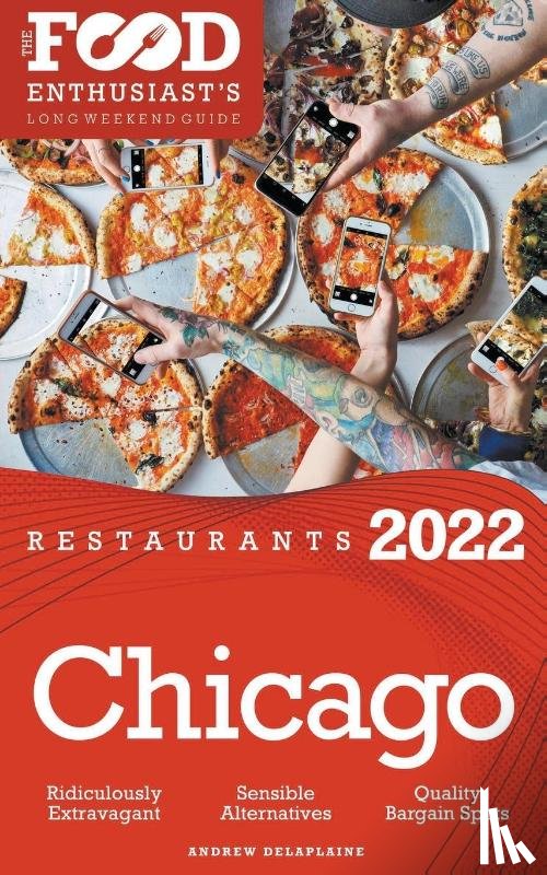 Delaplaine, Andrew - 2022 Chicago Restaurants - The Food Enthusiast's Long Weekend Guide