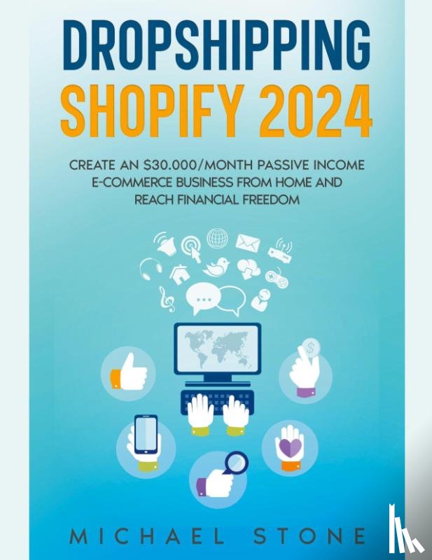 Stone, Michael - Dropshipping Shopify 2023 Create an $30.000/month Passive Income E-commerce Business From Home and Reach Financial Freedom
