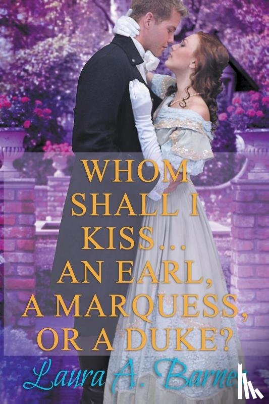 Barnes, Laura A - Whom Shall I Kiss... An Earl, A Marquess, or A Duke?