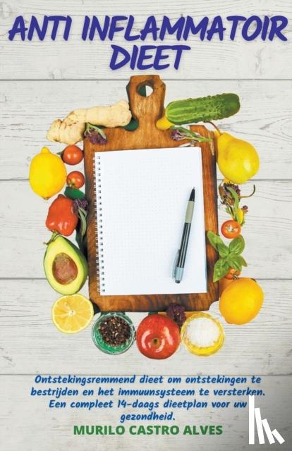 Alves, Murilo Castro - Anti Inflammatoir Dieet - Ontstekingsremmend Dieet om Ontstekingen te Bestrijden en het Immuunsysteem te Versterken. Een Compleet 14 Daags Dieetplan voor uw Gezondheid