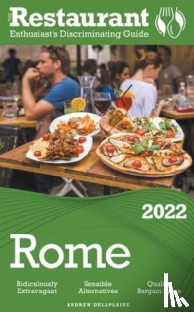 Delaplaine, Andrew - 2022 Rome - The Restaurant Enthusiast's Discriminating Guide