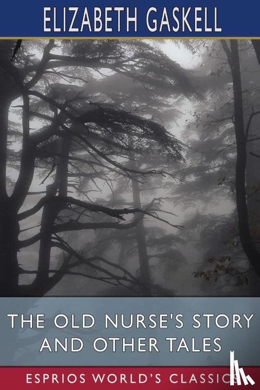 Gaskell, Elizabeth Cleghorn - The Old Nurse's Story and Other Tales (Esprios Classics)