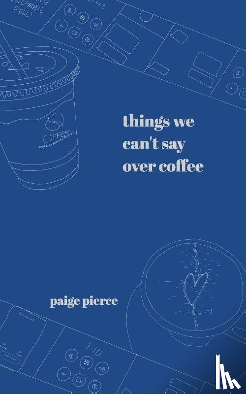 Pierce, Paige - Things We Can't Say Over Coffee