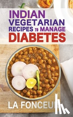 Fonceur, La - Indian Vegetarian Recipes to Manage Diabetes: Delicious Superfoods Based Vegetarian Recipes for Diabetes