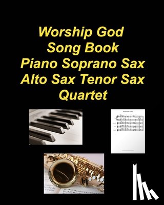 Taylor, Mary - Worship God Song Book Piano Soprano Sax Alto Sax Tenor Sax Quartet: Piano Soprano Sax Alto Sax Tenor Sax Worship Praise Chords Lyrics Church