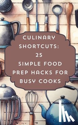 Avraham, Rebekah - Culinary Shortcuts 25 Simple Food Prep Hacks For Busy Cooks