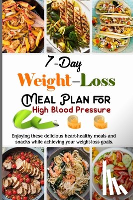 Barua, Tuhin - 7-Day Weight Loss Meal Plan Cookbook for High Blood Pressure