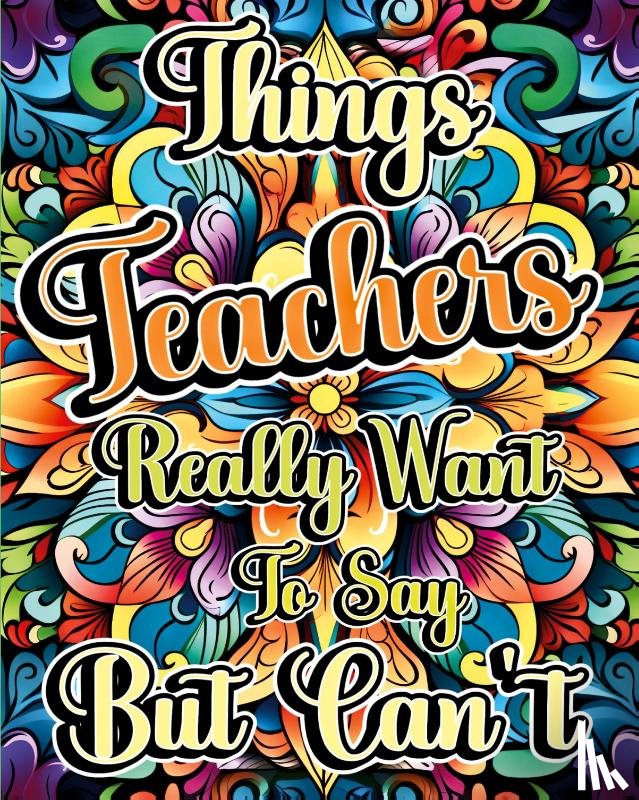 Helle, Luna B. - Things Teachers Really Want to Say But Can't