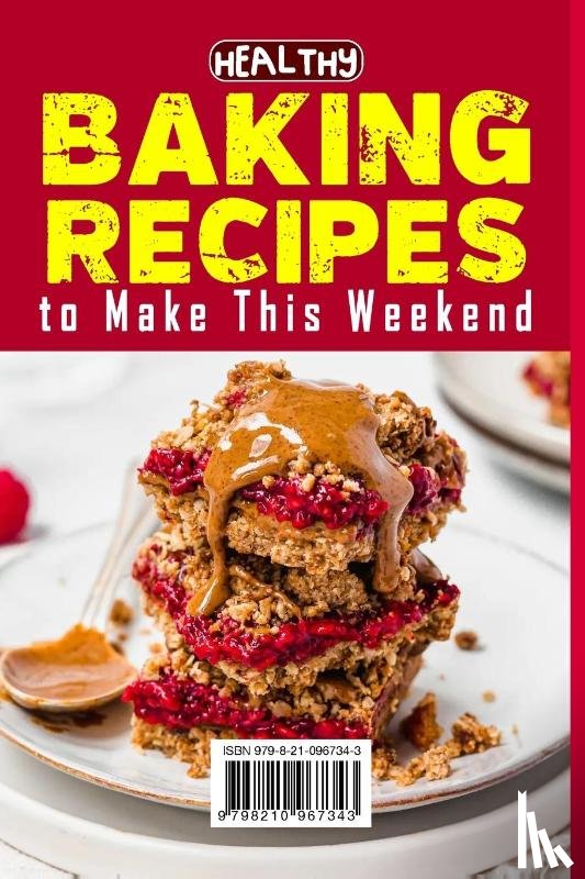 Barua, Tuhin - Healthy Baking Recipes to Make This Weekend | Easy Baking Cookbook