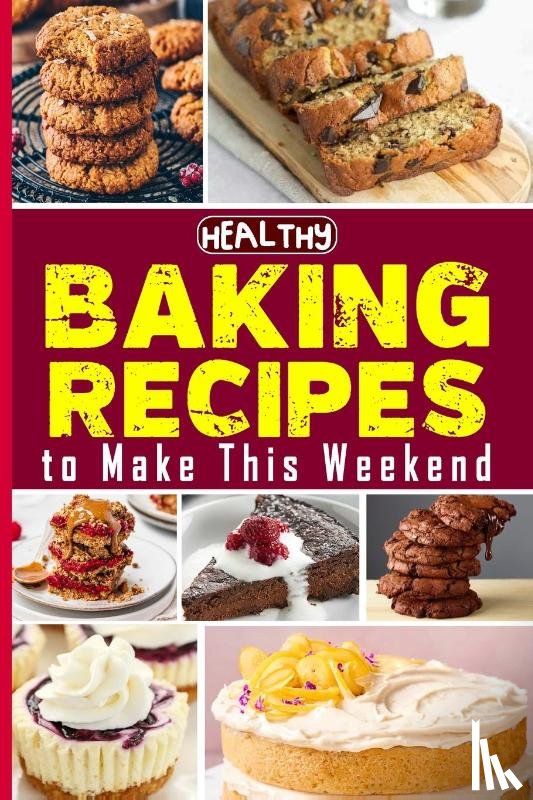 Barua, Tuhin - Healthy Baking Recipes to Make This Weekend | Easy Baking Cookbook