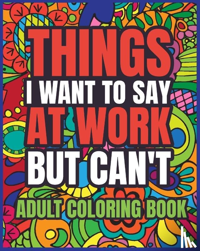 Helle, Luna B. - Things I Want to Say at Work But Can't Adult Coloring Book