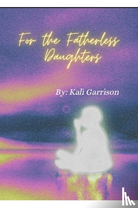 Garrison, Kali - For The Fatherless Daughters