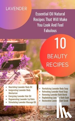 Avraham, Rebekah - Lavender Essential Oil Natural Beauty Recipes That Will Make You Look And Feel Fabulous - 10 Beauty Recipes: Purple Magenta Violet Indigo Orange White