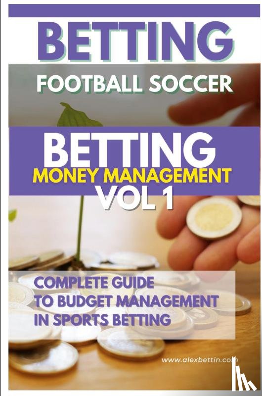 Alexbettin - Betting Football Soccer BETTING MONEY MANAGEMENT VOL 1