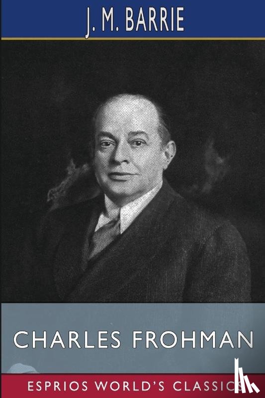 Barrie, J. M. - Charles Frohman (Esprios Classics)
