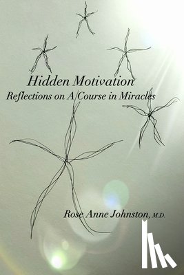 Johnston, Rose Anne - Hidden Motivation: Reflections on A Course in Miracles