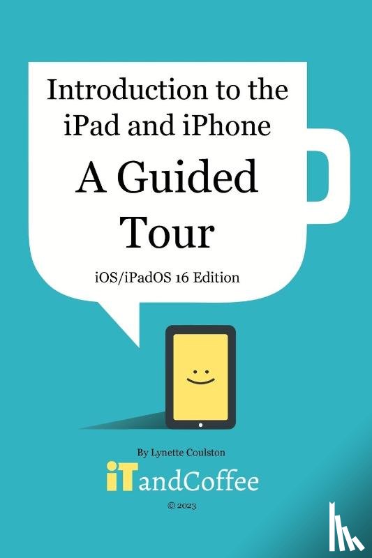 Coulston, Lynette - Introduction to the iPad and iPhone - A Guided Tour (iOS / iPadOS 16 Edition)