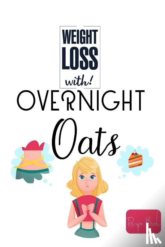 Barua, Tuhin - Weight Loss Now With Overnight Oats Recipe Book