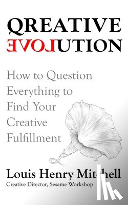 Mitchell, Louis Henry - Qreative Evolution: How to Question Everything to Find Your Creative Fulfillment