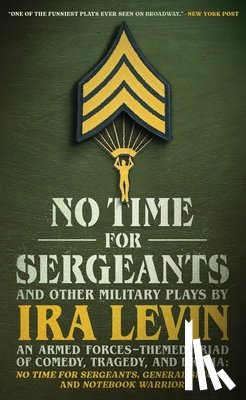 Levin, Ira - No Time for Sergeants and Other Military Plays by IRA Levin: An Armed Forces-Themed Triad of Comedy, Tragedy, and Drama--No Time for Sergeants, Genera