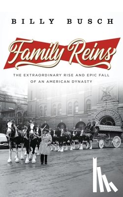 Busch, Billy - Family Reins: The Extraordinary Rise and Epic Fall of an American Dynasty