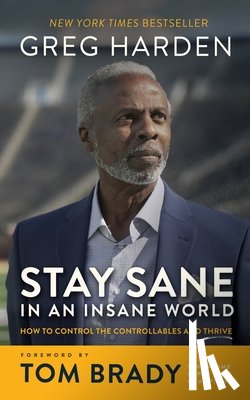 Harden, Greg - Stay Sane in an Insane World: How to Control the Controllables and Thrive