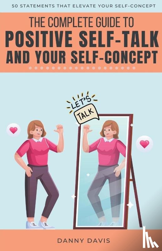Davis, Danny - The Complete Guide To Positive Self Talk and Your Self Concept
